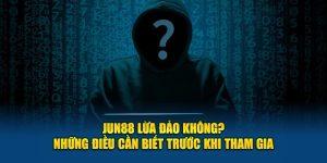 Jun88 lừa đảo? Khám phá sự thật sau những tin đồn đoán