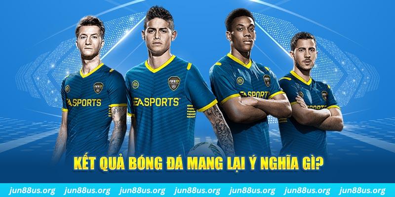Kết quả bóng đá mang lại ý nghĩa quan trọng gì?