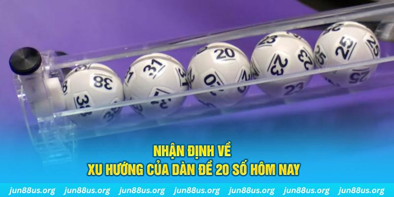 Nhận định về xu hướng của dàn đề 20 số hôm nay