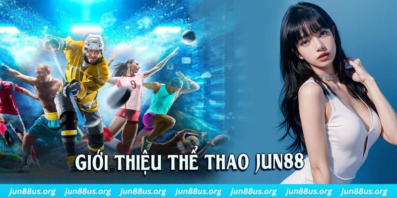 Thể Thao Jun88 - Nơi Thỏa Mãn Đam Mê & Trao Cơ Hội Đổi Đời Nhanh Chóng 4 Vài nét sơ lược giới thiệu về sảnh thể thao trực tuyến của chúng tôi
