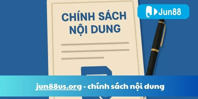 Chính Sách Nội Dung Jun88 – Minh Bạch, An Toàn & Trách Nhiệm 2 Chính sách nội dung Jun88